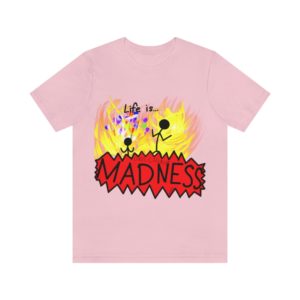 Life is Madness Tee | Flames | Chaos | Unisex Jersey Short Sleeve Tee
