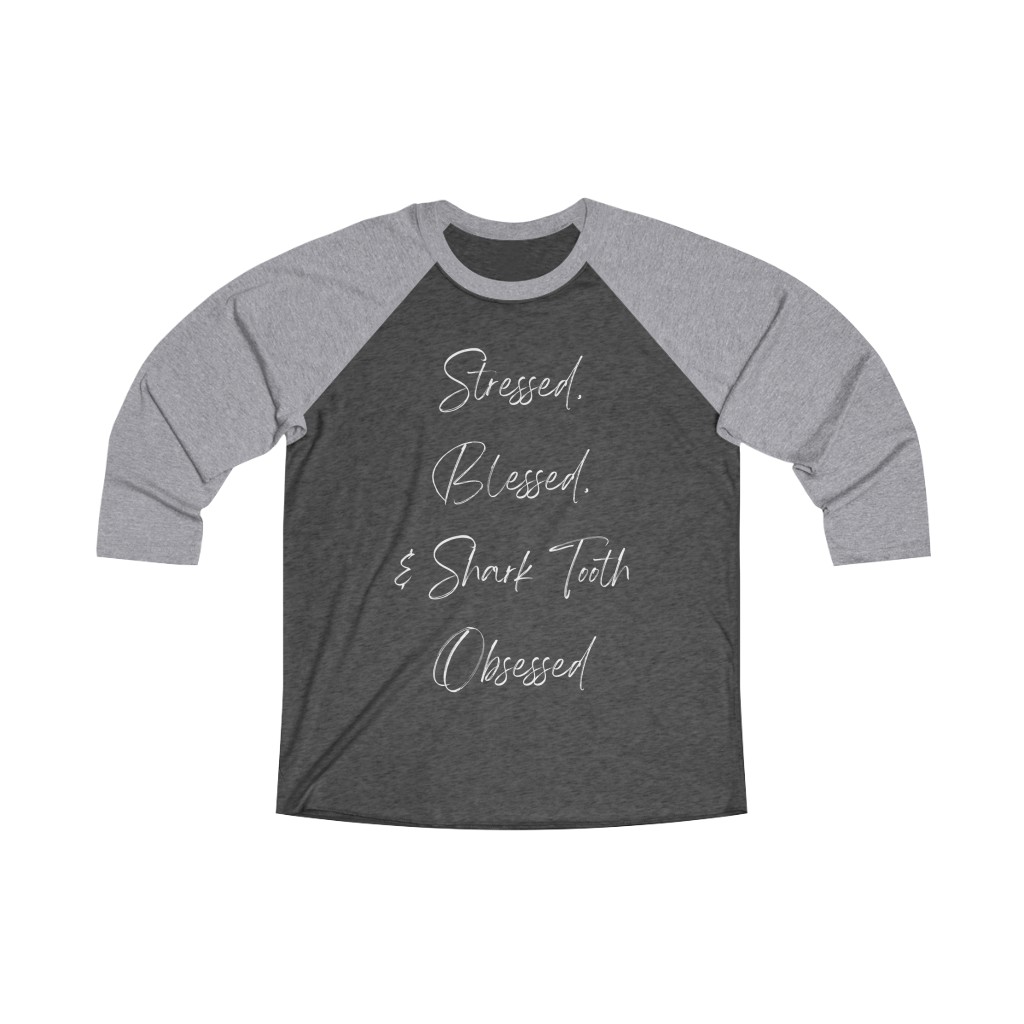 Stressed, Blessed, & Shark Tooth Obsessed Unisex Tri-Blend 34 Raglan Tee