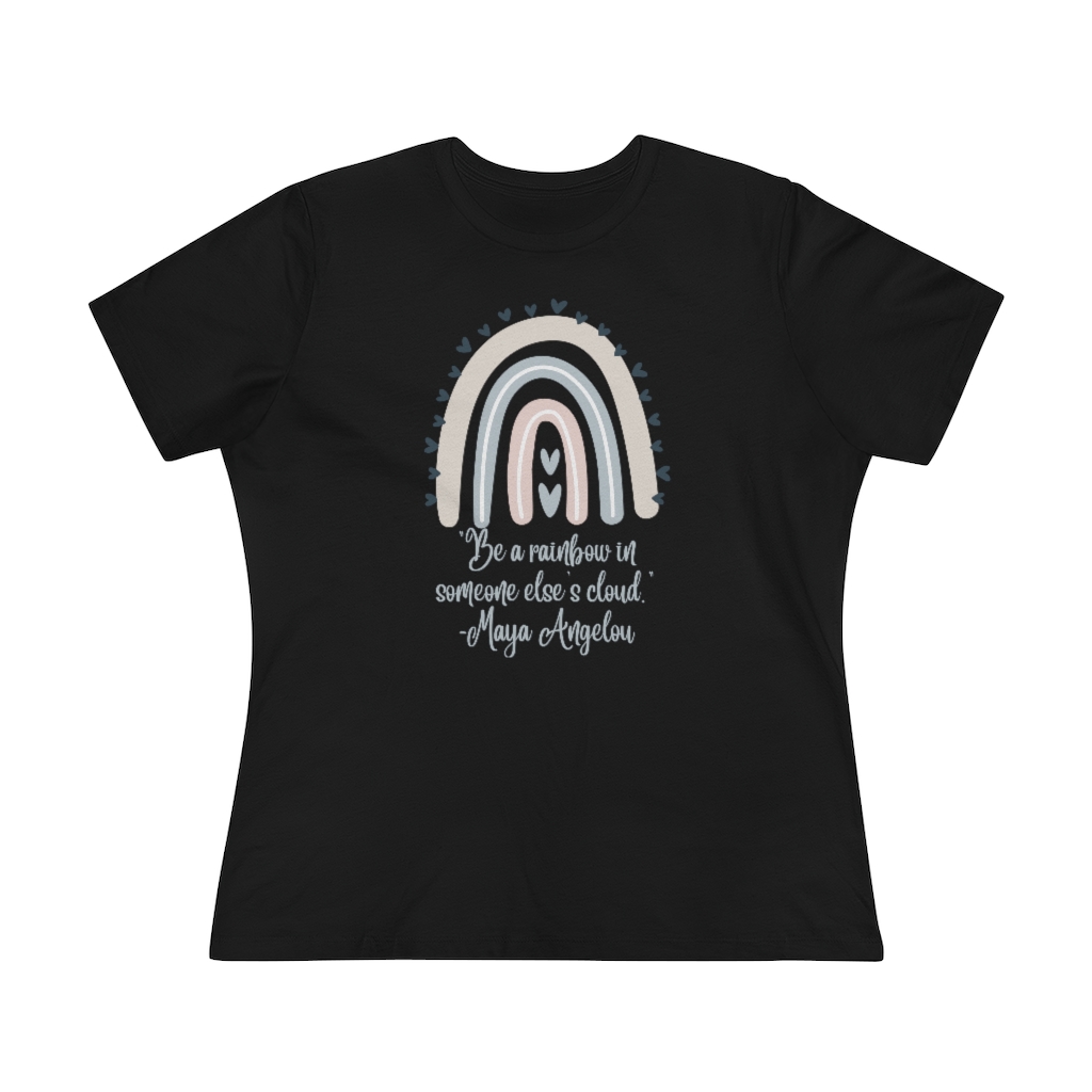 Be a Rainbow in Someone Else’s Cloud T-shirt | Maya Angelou | Inspirational | Women's Premium Tee